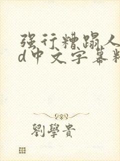 强行糟蹋人妻hd中文字幕精彩片段