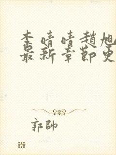 李晴晴赵旭小说最新章节更新免费阅读