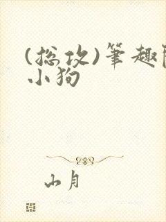 (总攻)笔趣阁小狗