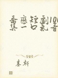 乔恋短剧100集一口气看完