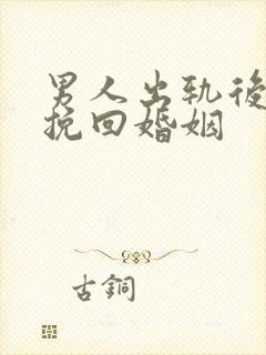 男人出轨后如何挽回婚姻