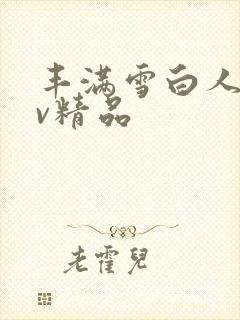 丰满雪白人妻av精品