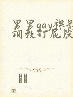 男男gay裸体调教打屁股