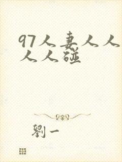 97人妻人人澡人人碰