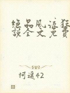 绝品风流狂医小说全文免费阅读无弹窗