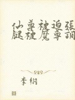 仙尊被迫张开双腿被魔尊调教封面