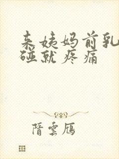 来姨妈前乳头一碰就疼痛