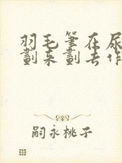 羽毛笔在尿孔里划来划去作文