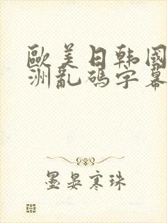 欧美日韩国产亚洲乱码字幕