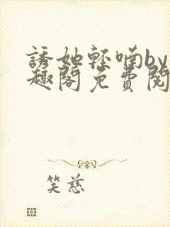 诱她轻喃by笔趣阁免费阅读