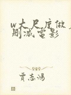 w大尺度做爰未删减电影