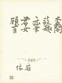 顾君亦苏杳苏家有女笔趣阁