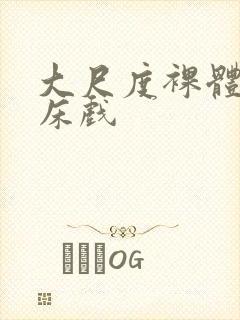 大尺度裸体做爰床戏