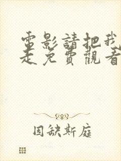 电影请把我哥带走免费观看完整版