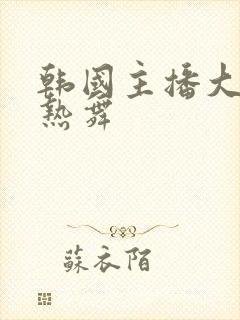 韩国主播大尺度热舞