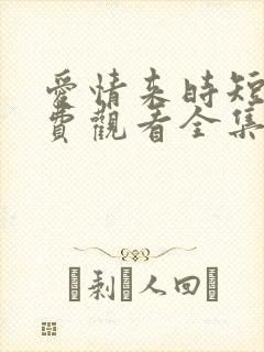 爱情来时短剧免费观看全集高清版