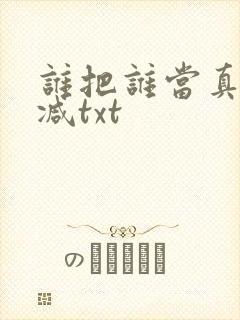 谁把谁当真未删减txt