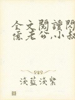 全文阅读闪婚千亿老公,小叔宠我不停