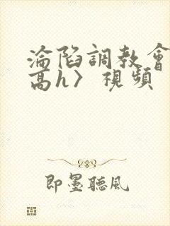 沦陷调教会所〈高h〉视频封面