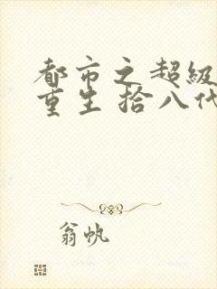 都市之超级仙帝重生 拾八代