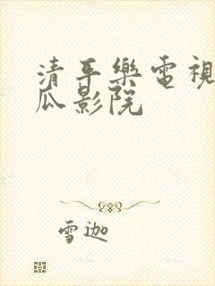 清平乐电视剧西瓜影院