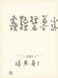 香艳短篇小说阅读短篇合集