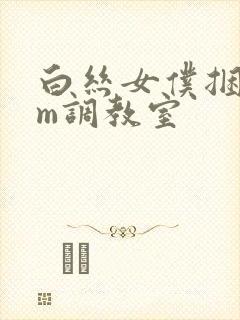 白丝女仆捆绑sm调教室封面