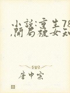 小说:重生78,开局被女知青退婚