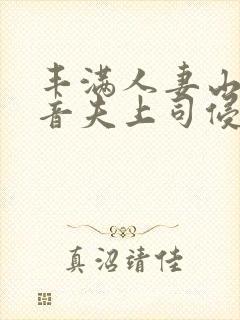 丰满人妻山岸琴音夫上司侵犯