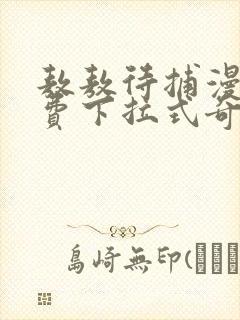 敖敖待捕漫画免费下拉式奇漫