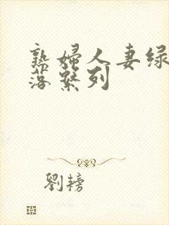 熟妇人妻绿帽堕落系列