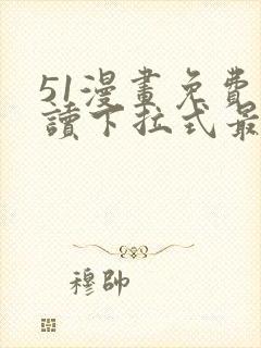 51漫画免费阅读下拉式最新章节