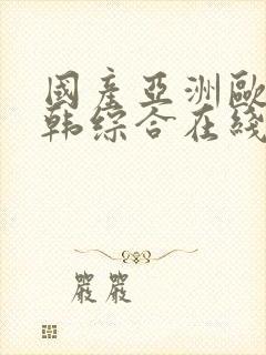 国产亚洲欧美日韩综合在线