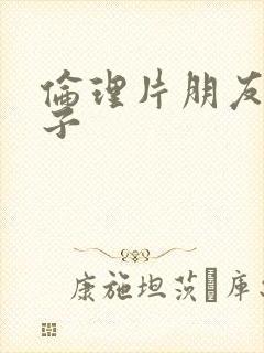 伦理片朋友的妻子