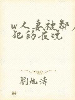 w人妻被邻居侵犯的夜晚