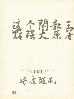 这个闲散王爷有点强大原著小说免费