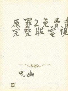 原罪2免费观看完整版电视剧高清