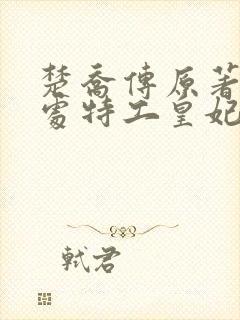 楚乔传原著11处特工皇妃免费阅读