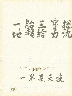 一胎三宝总裁爹地超给力沈琉璃顾南星