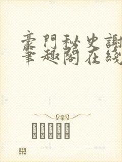 豪门秘史谢文杰笔趣阁在线阅读