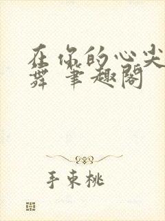 在你的心尖上起舞 笔趣阁