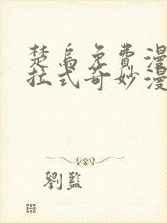 楚乌免费漫画下拉式奇妙漫画