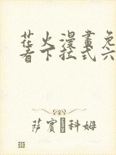 花火漫画免费观看下拉式六漫画