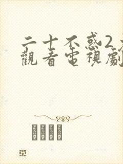二十不惑2免费观看电视剧全集