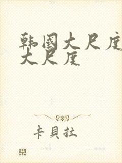 韩国大尺度主播大尺度