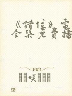 《错位》电视剧全集免费播放高清