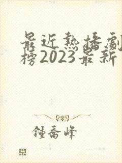 最近热播剧排行榜2023最新电视剧