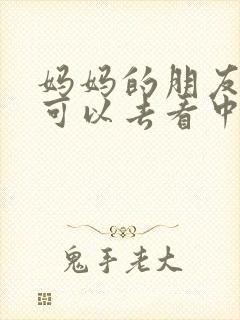 妈妈的朋友5哪可以去看中字