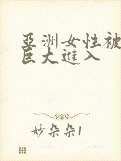 亚洲女性被黑人巨大进入