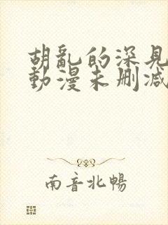 胡乱的深见君 动漫未删减